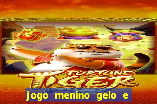 jogo menino gelo e menina lava