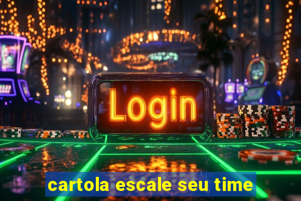 cartola escale seu time