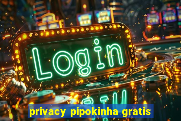 privacy pipokinha gratis