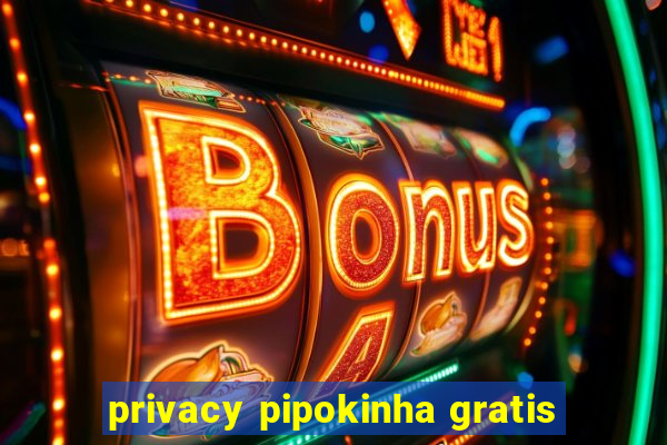 privacy pipokinha gratis