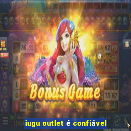 iugu outlet é confiável