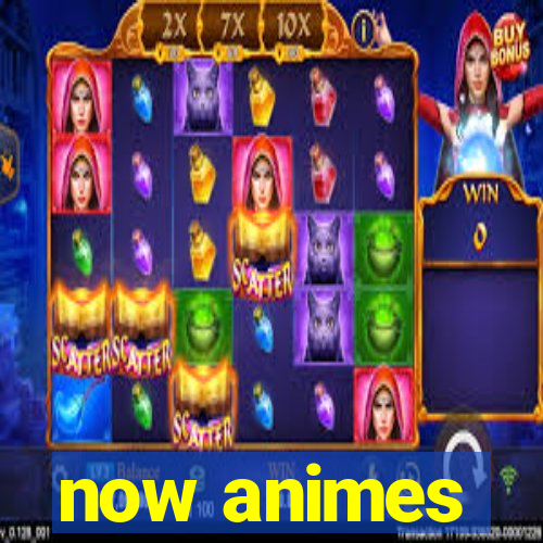 now animes