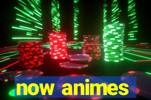 now animes