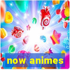 now animes