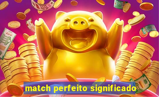 match perfeito significado