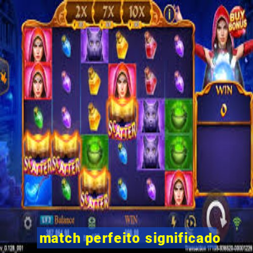 match perfeito significado