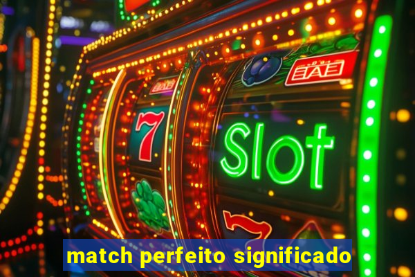 match perfeito significado