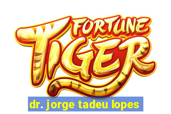 dr. jorge tadeu lopes