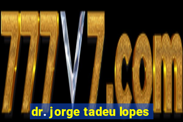 dr. jorge tadeu lopes