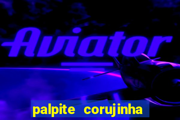 palpite corujinha de hoje