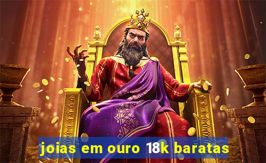 joias em ouro 18k baratas