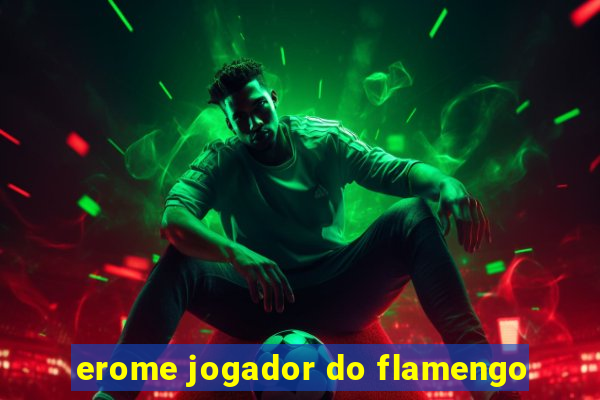 erome jogador do flamengo