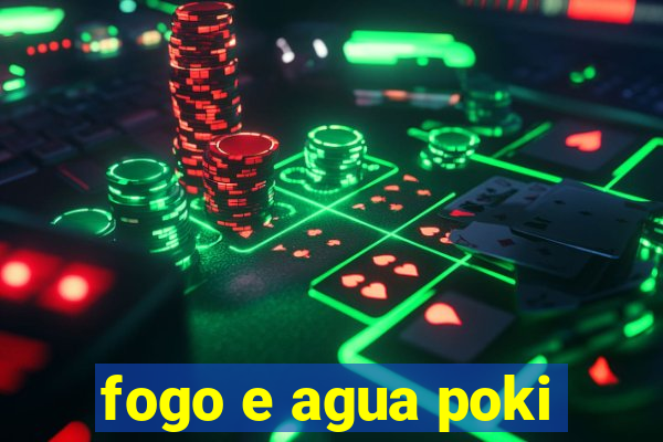 fogo e agua poki