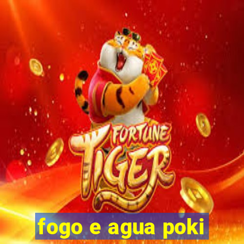 fogo e agua poki