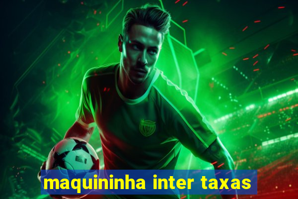 maquininha inter taxas