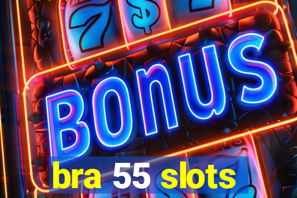 bra 55 slots