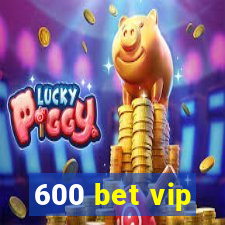 600 bet vip