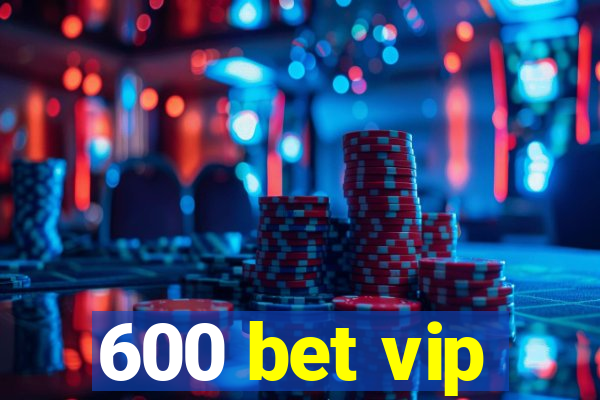 600 bet vip