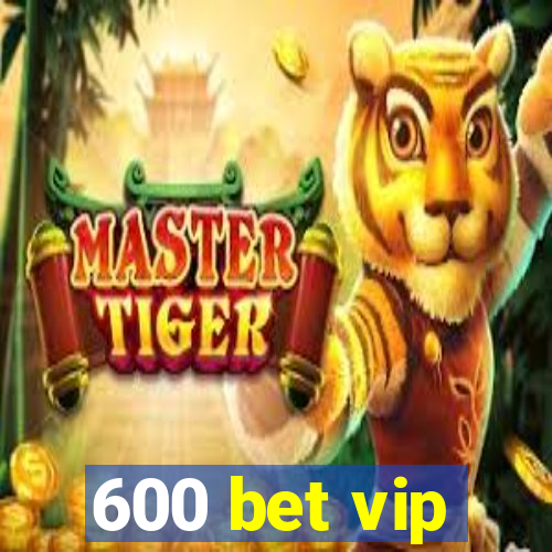 600 bet vip