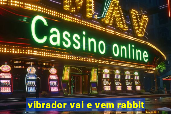 vibrador vai e vem rabbit