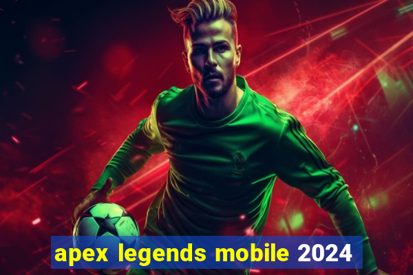 apex legends mobile 2024