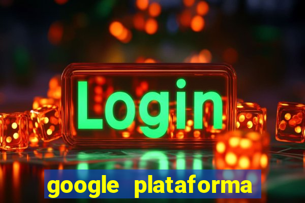 google plataforma de jogos