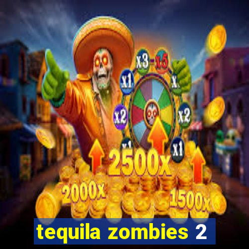 tequila zombies 2