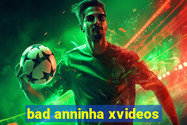 bad anninha xvideos