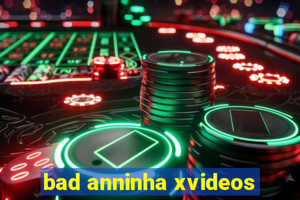 bad anninha xvideos