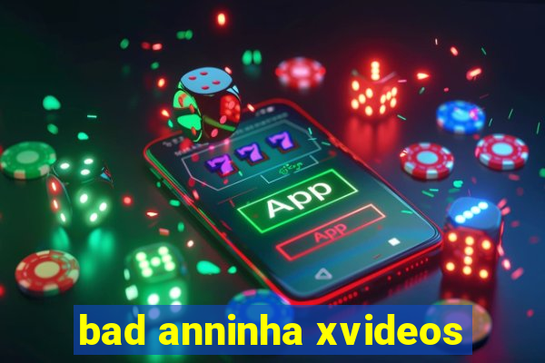 bad anninha xvideos