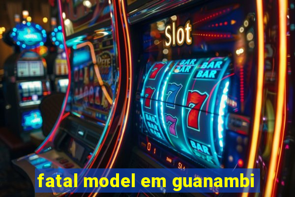 fatal model em guanambi