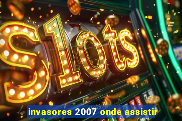 invasores 2007 onde assistir