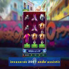 invasores 2007 onde assistir