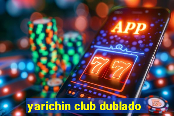 yarichin club dublado