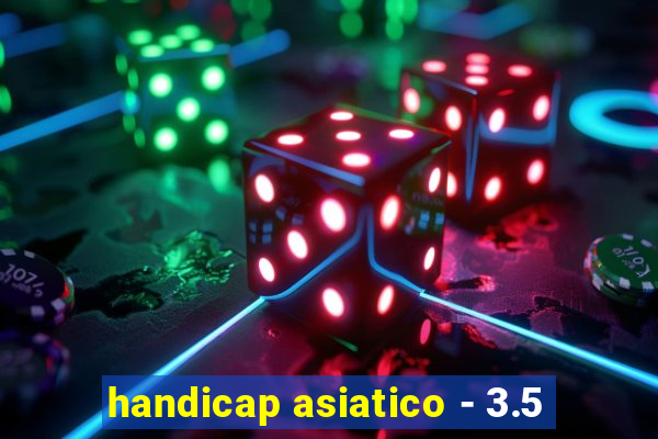 handicap asiatico - 3.5