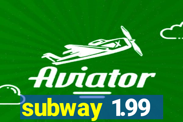 subway 1.99