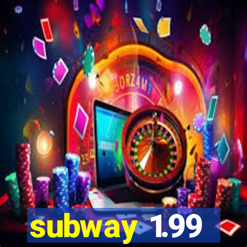 subway 1.99