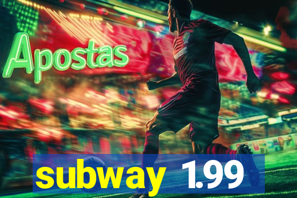 subway 1.99