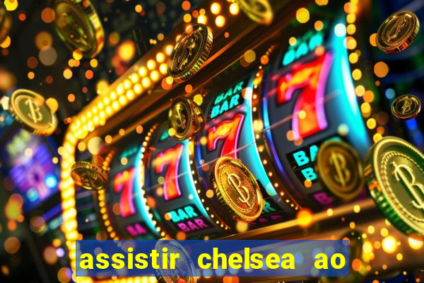 assistir chelsea ao vivo futemax