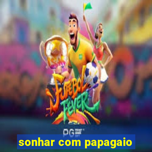 sonhar com papagaio