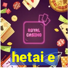 hetai e