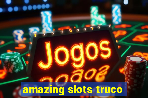 amazing slots truco