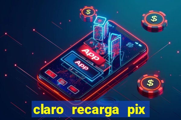 claro recarga pix $10 reais