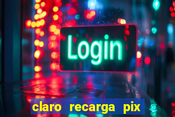 claro recarga pix $10 reais