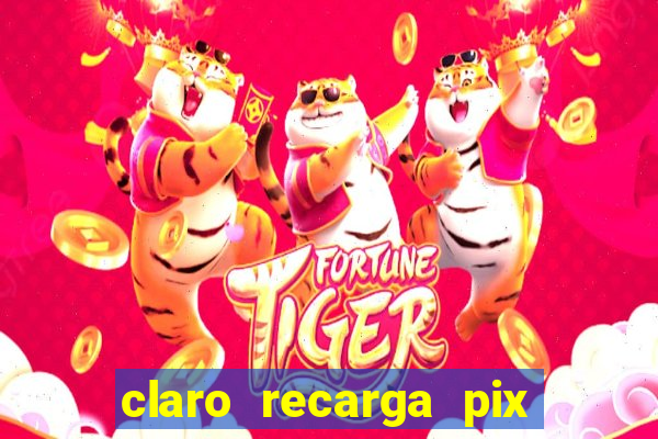 claro recarga pix $10 reais