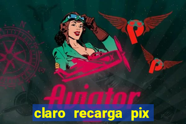 claro recarga pix $10 reais