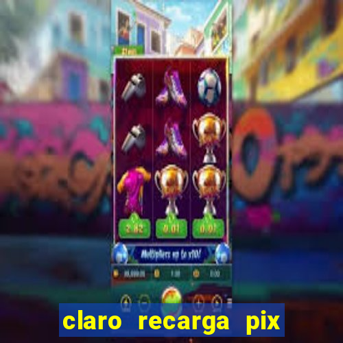 claro recarga pix $10 reais