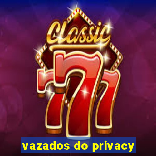 vazados do privacy