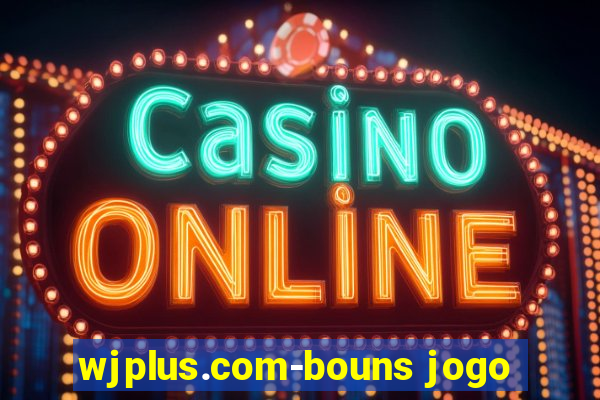 wjplus.com-bouns jogo