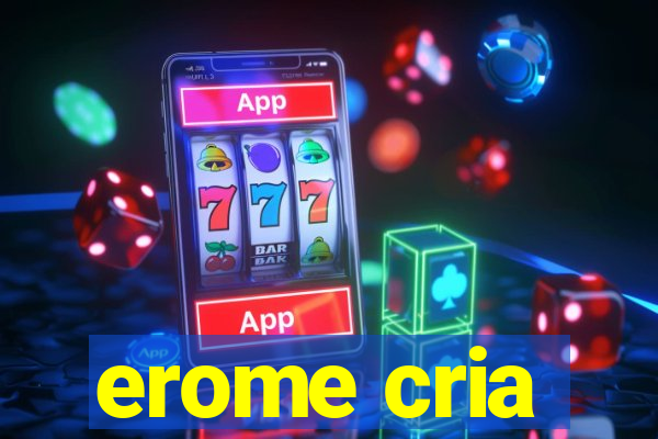 erome cria